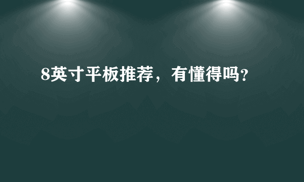 8英寸平板推荐，有懂得吗？