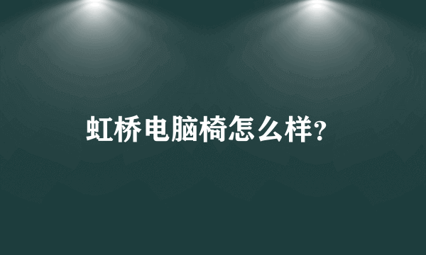 虹桥电脑椅怎么样？