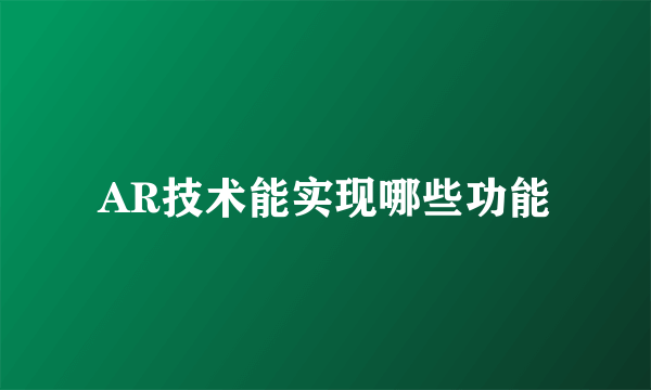 AR技术能实现哪些功能