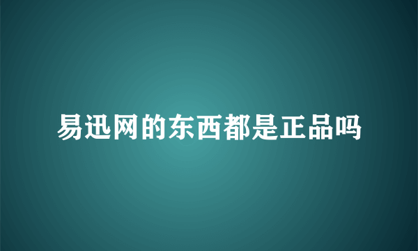 易迅网的东西都是正品吗