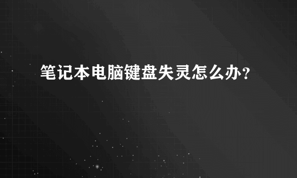 笔记本电脑键盘失灵怎么办？