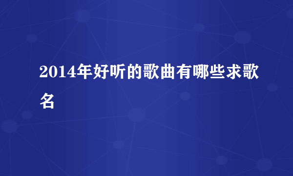 2014年好听的歌曲有哪些求歌名