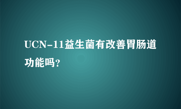 UCN-11益生菌有改善胃肠道功能吗？