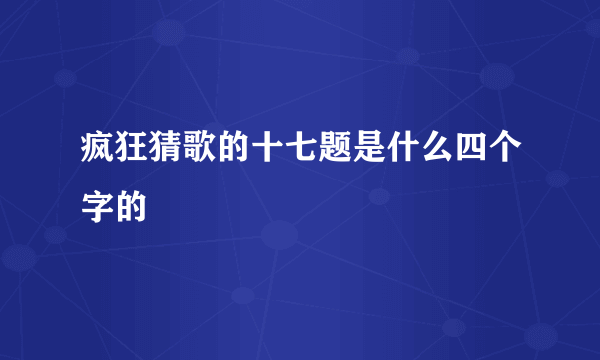 疯狂猜歌的十七题是什么四个字的