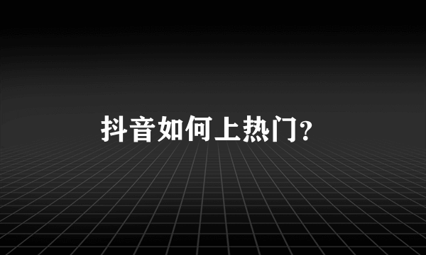 抖音如何上热门？