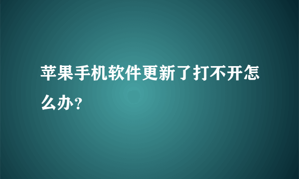 苹果手机软件更新了打不开怎么办？