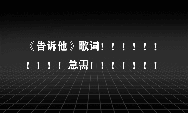 《告诉他》歌词！！！！！！！！！！急需！！！！！！！