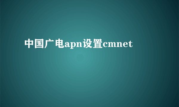 中国广电apn设置cmnet