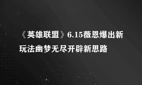 《英雄联盟》6.15薇恩爆出新玩法幽梦无尽开辟新思路