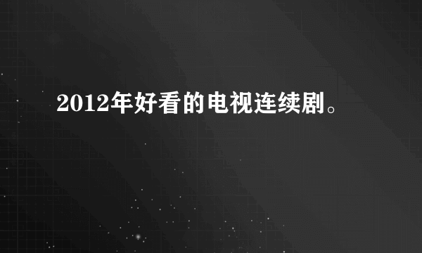 2012年好看的电视连续剧。