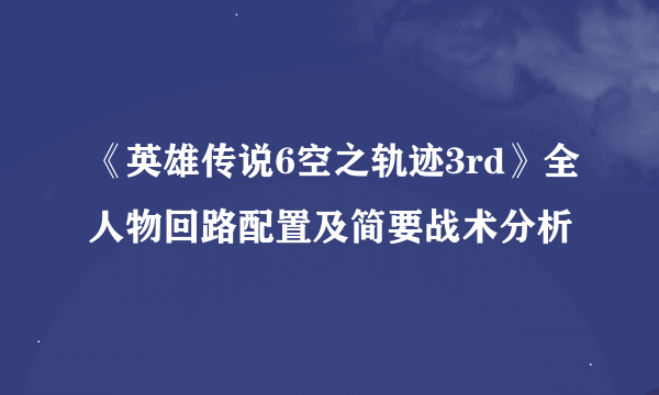 《英雄传说6空之轨迹3rd》全人物回路配置及简要战术分析