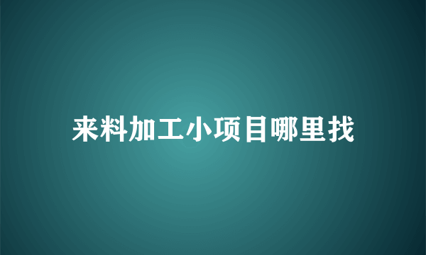 来料加工小项目哪里找