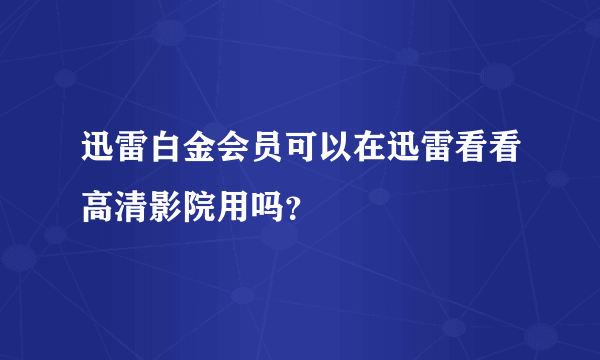 迅雷白金会员可以在迅雷看看高清影院用吗？