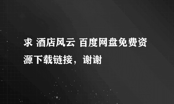 求 酒店风云 百度网盘免费资源下载链接，谢谢