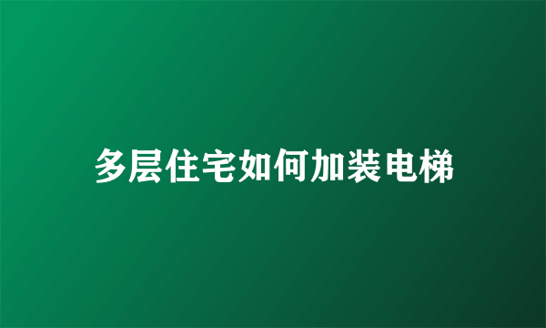 多层住宅如何加装电梯