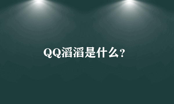 QQ滔滔是什么？