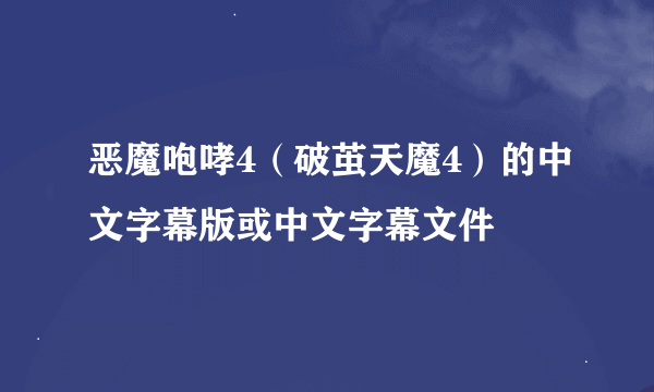 恶魔咆哮4（破茧天魔4）的中文字幕版或中文字幕文件