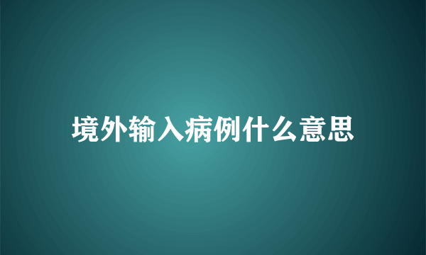 境外输入病例什么意思