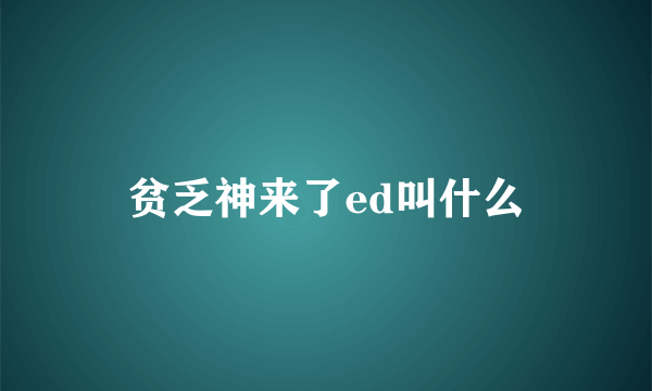 贫乏神来了ed叫什么