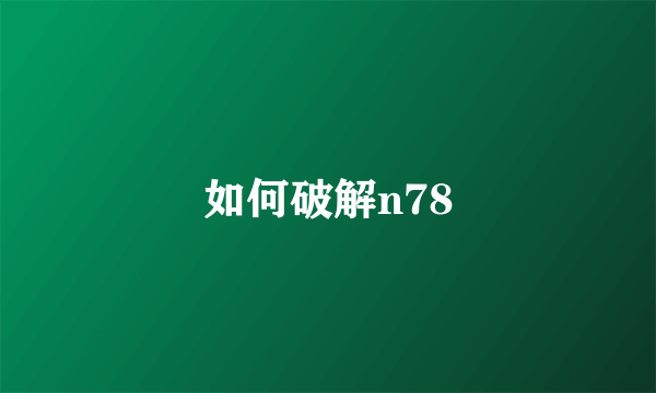 如何破解n78