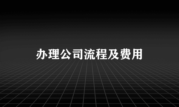 办理公司流程及费用