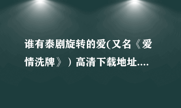 谁有泰剧旋转的爱(又名《爱情洗牌》）高清下载地址...........