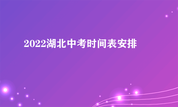 2022湖北中考时间表安排