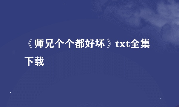 《师兄个个都好坏》txt全集下载