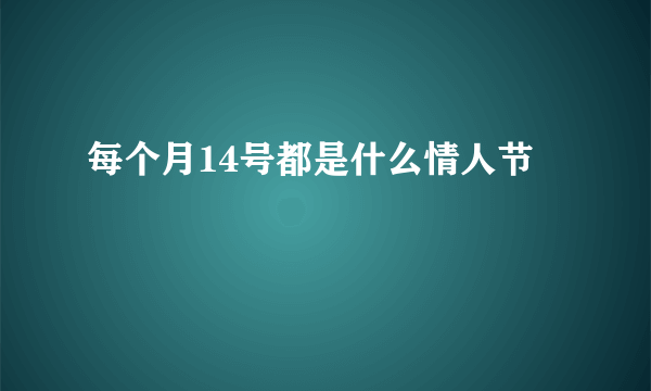 每个月14号都是什么情人节