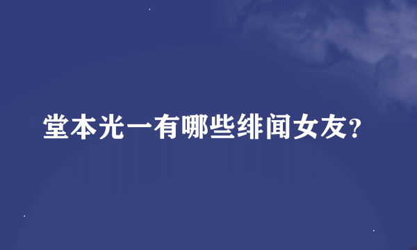 堂本光一有哪些绯闻女友？