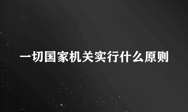 一切国家机关实行什么原则