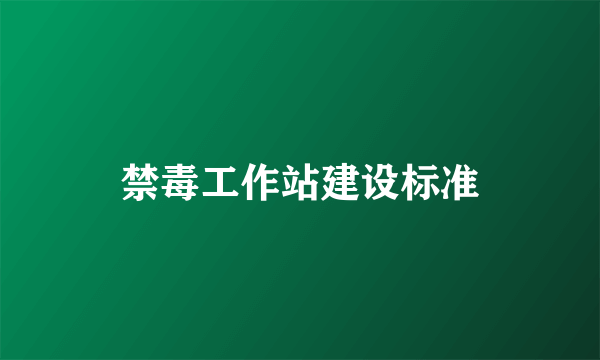 禁毒工作站建设标准