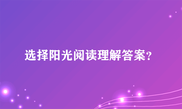 选择阳光阅读理解答案？