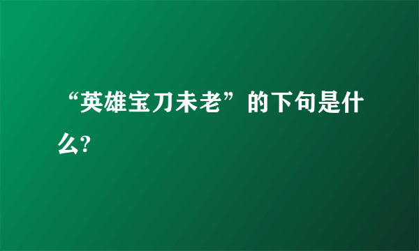 “英雄宝刀未老”的下句是什么?