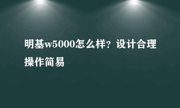 明基w5000怎么样？设计合理操作简易