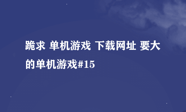 跪求 单机游戏 下载网址 要大的单机游戏#15