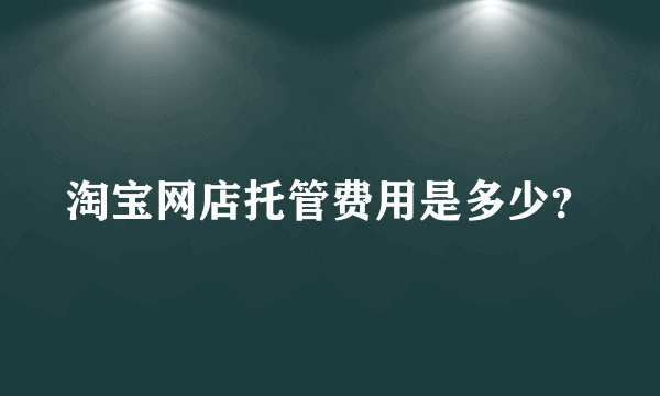 淘宝网店托管费用是多少？