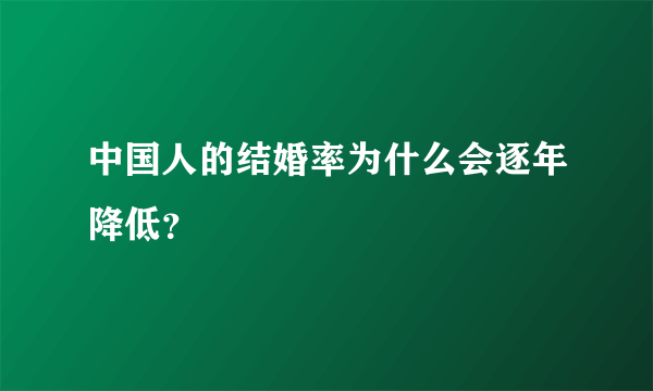 中国人的结婚率为什么会逐年降低？