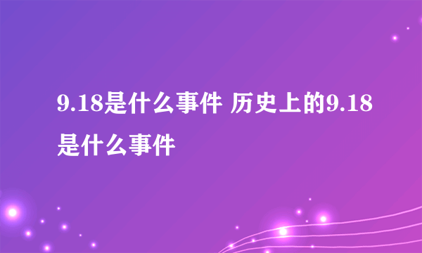 9.18是什么事件 历史上的9.18是什么事件