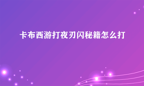 卡布西游打夜刃闪秘籍怎么打