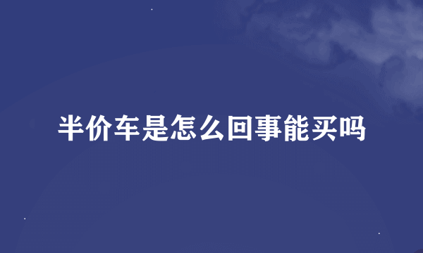 半价车是怎么回事能买吗