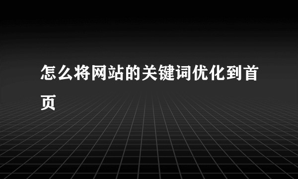 怎么将网站的关键词优化到首页