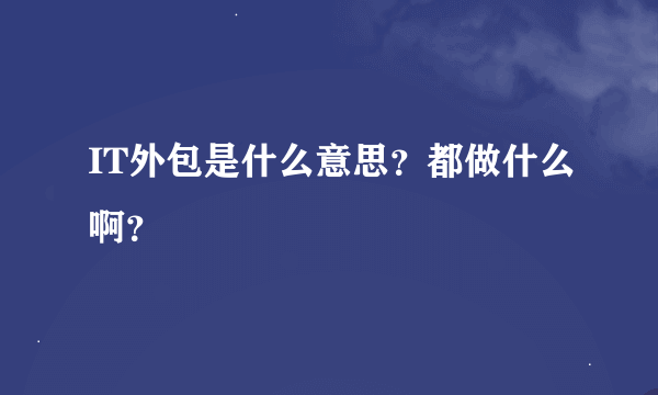 IT外包是什么意思？都做什么啊？