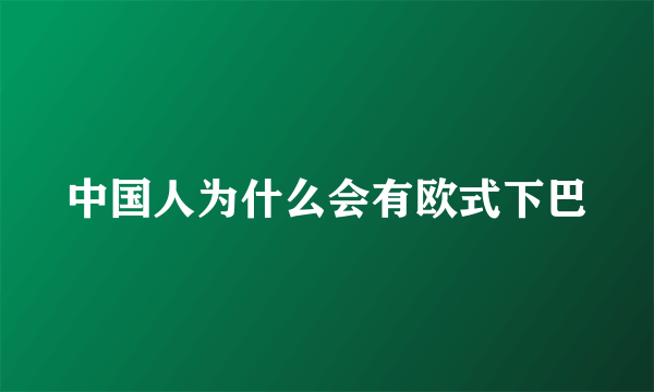 中国人为什么会有欧式下巴