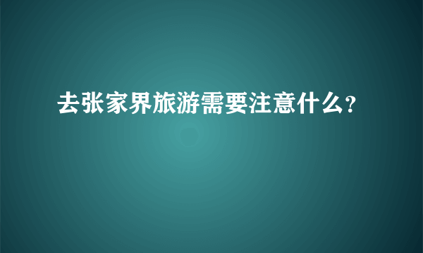 去张家界旅游需要注意什么？