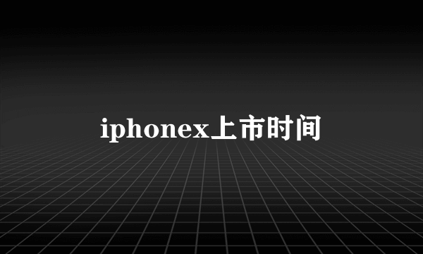 iphonex上市时间