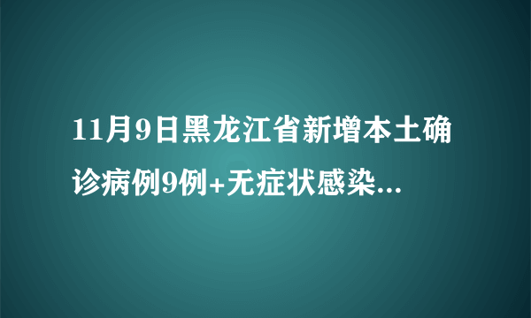 11月9日黑龙江省新增本土确诊病例9例+无症状感染者325例详情