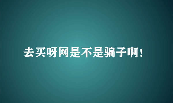 去买呀网是不是骗子啊！