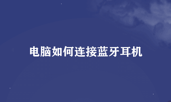 电脑如何连接蓝牙耳机