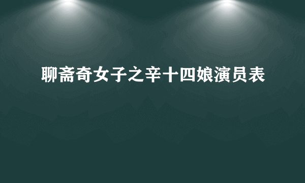 聊斋奇女子之辛十四娘演员表